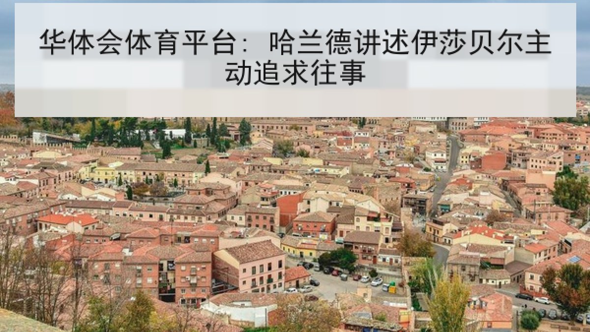 华体会体育平台: 哈兰德讲述伊莎贝尔主动追求往事