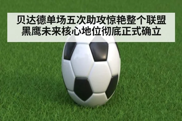 贝达德单场五次助攻惊艳整个联盟黑鹰未来核心地位彻底正式确立