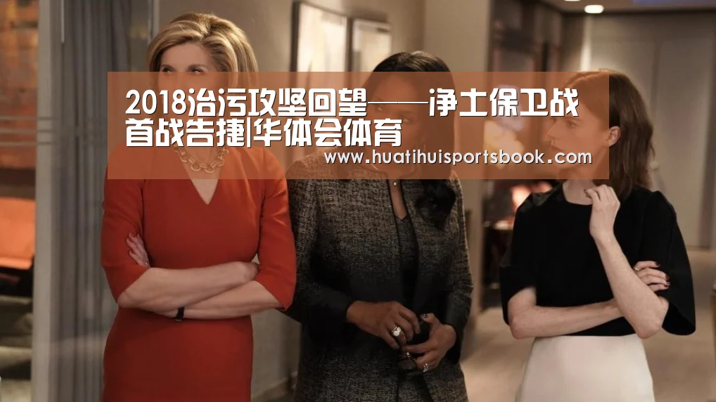 2018治污攻坚回望——净土保卫战首战告捷|华体会体育(图1) 华体会体育
